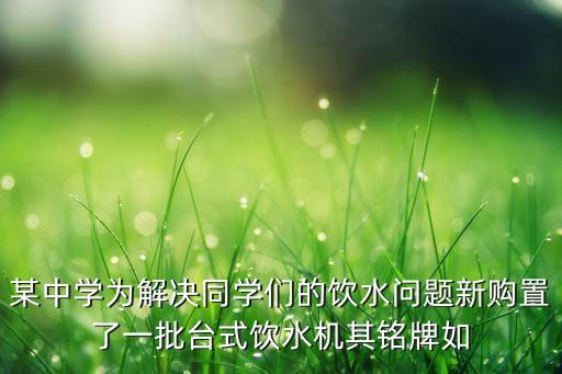 某中學(xué)為解決同學(xué)們的飲水問(wèn)題新購(gòu)置了一批臺(tái)式飲水機(jī)其銘牌如
