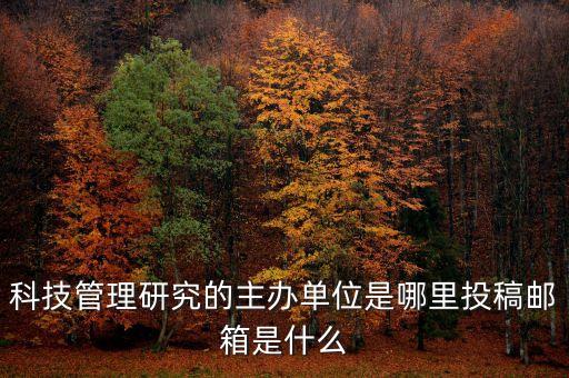 科技管理研究的主辦單位是哪里投稿郵箱是什么