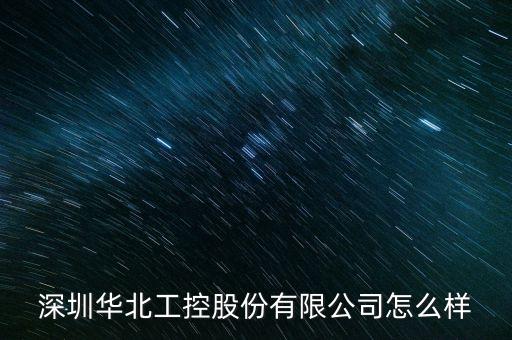 深圳華北工控股份有限公司怎么樣