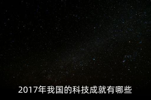 2017年我國(guó)的科技成就有哪些