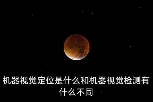 機(jī)器視覺定位是什么和機(jī)器視覺檢測有什么不同