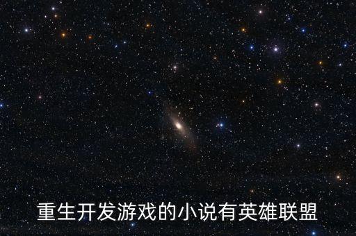 重生開發(fā)游戲的小說有英雄聯(lián)盟