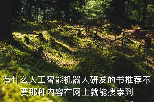 有什么人工智能機(jī)器人研發(fā)的書推薦不要那種內(nèi)容在網(wǎng)上就能搜索到