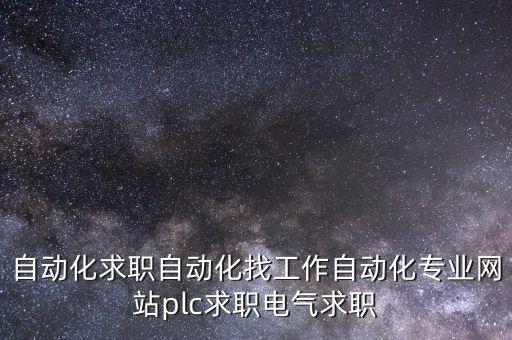 自動(dòng)化求職自動(dòng)化找工作自動(dòng)化專業(yè)網(wǎng)站plc求職電氣求職