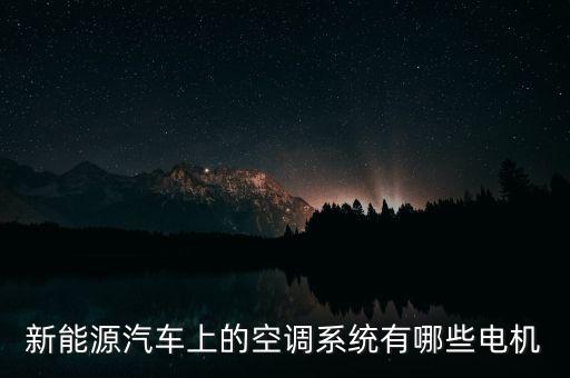 新能源汽車上的空調(diào)系統(tǒng)有哪些電機