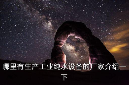 哪里有生產(chǎn)工業(yè)純水設(shè)備的廠家介紹一下