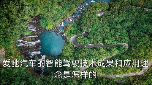 智能汽車自動駕駛技術(shù)結(jié)論，愛馳汽車的智能駕駛技術(shù)成果和應(yīng)用理念是怎樣的