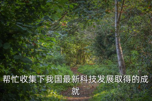 幫忙收集下我國(guó)最新科技發(fā)展取得的成就