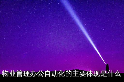 物業(yè)管理辦公自動化的主要體現(xiàn)是什么