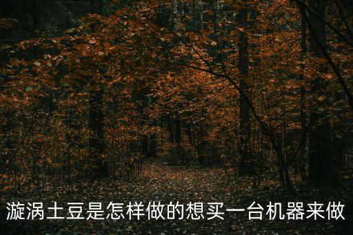新發(fā)明致富小機(jī)器螺旋土豆，什么機(jī)器可以把一個(gè)馬鈴薯一圈圈旋下來不斷的