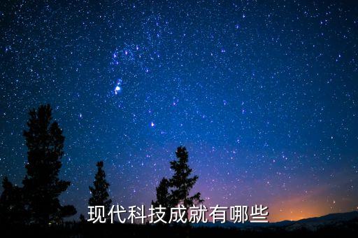 最新科技成果有哪些 現(xiàn)代科技，現(xiàn)代最偉大的科技成就有哪些