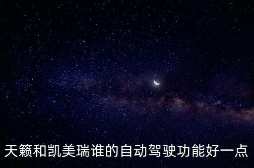 天籟和凱美瑞誰的自動(dòng)駕駛功能好一點(diǎn)