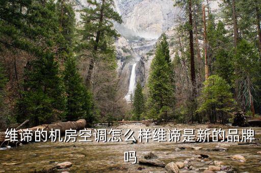 維諦的機房空調(diào)怎么樣維諦是新的品牌嗎