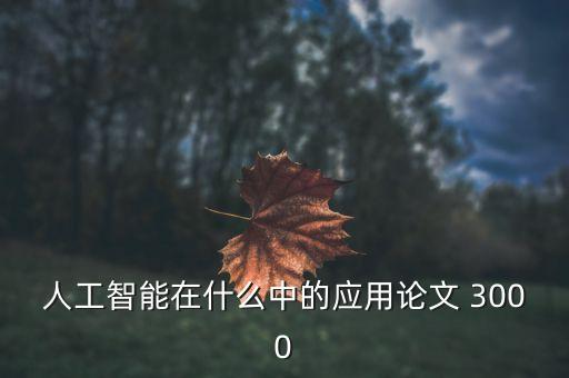 人工智能在什么中的應(yīng)用論文 3000