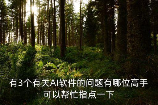 有3個(gè)有關(guān)AI軟件的問題有哪位高手可以幫忙指點(diǎn)一下
