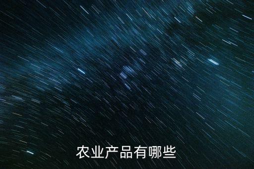 農(nóng)業(yè)產(chǎn)品有哪些
