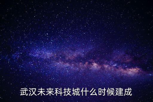 武漢未來科技城什么時候建成