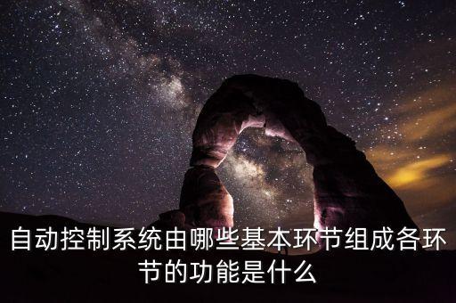 自動(dòng)控制系統(tǒng)由哪些基本環(huán)節(jié)組成各環(huán)節(jié)的功能是什么