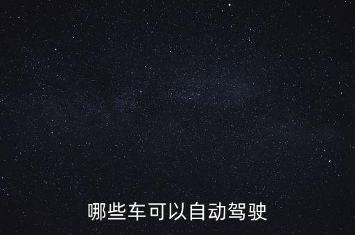 啥車有自動駕駛功能的，哪些車可以自動駕駛