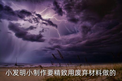 小發(fā)明小制作要精致用廢棄材料做的
