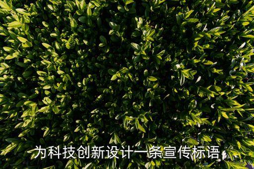 以創(chuàng)新為主題的活動(dòng)口號(hào)，為科技創(chuàng)新設(shè)計(jì)一條宣傳標(biāo)語