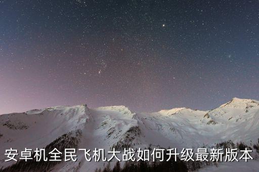 全民飛大戰(zhàn)最新板本，全民飛機(jī)大戰(zhàn)的版本怎么更新