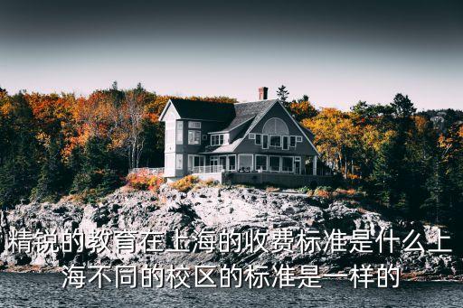 浦東未來科技學(xué)校學(xué)費2021年，精銳的教育在上海的收費標(biāo)準(zhǔn)是什么上海不同的校區(qū)的標(biāo)準(zhǔn)是一樣的