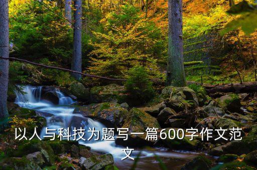 以人與科技為題寫一篇600字作文范文