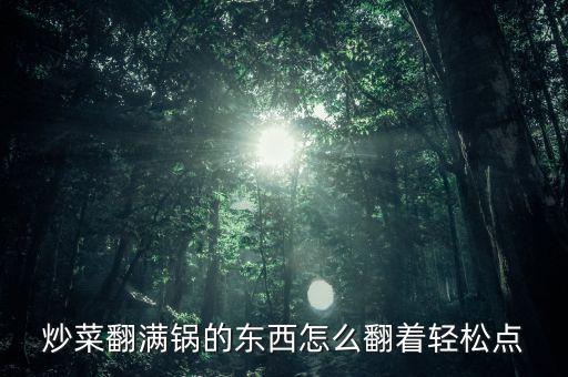 炒菜大鍋怎么翻鍋視頻，炒大鍋菜翻鍋技術(shù)