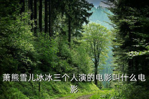 蕭熊雪兒冰冰三個(gè)人演的電影叫什么電影