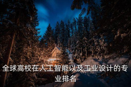 全球高校在人工智能以及工業(yè)設(shè)計的專業(yè)排名