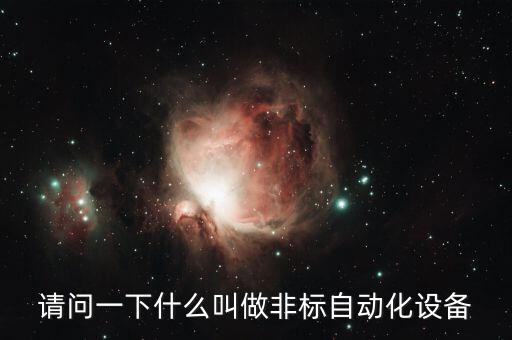 非標(biāo)自動(dòng)化設(shè)備是什么東西，請(qǐng)問(wèn)一下什么叫做非標(biāo)自動(dòng)化設(shè)備