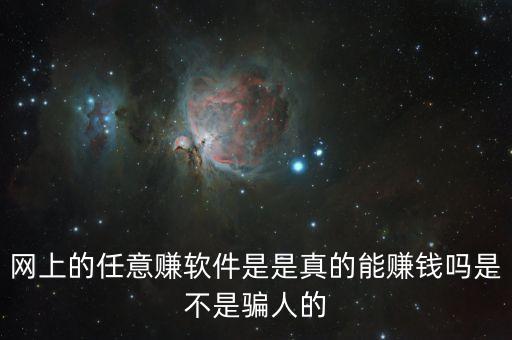 網(wǎng)上的任意賺軟件是是真的能賺錢嗎是不是騙人的