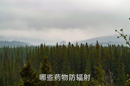 儲(chǔ)備防輻射藥物，哪些藥物防輻射