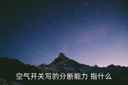 空氣開(kāi)關(guān)寫的分?jǐn)嗄芰?指什么