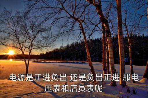 正進(jìn)，電源是正進(jìn)負(fù)出 還是負(fù)出正進(jìn) 那電壓表和店員表呢
