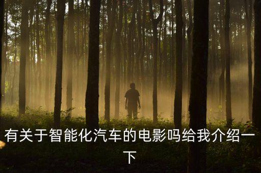 目前最先進(jìn)的智能汽車電影，有那些是以智能汽車為題材的電影 我想看看