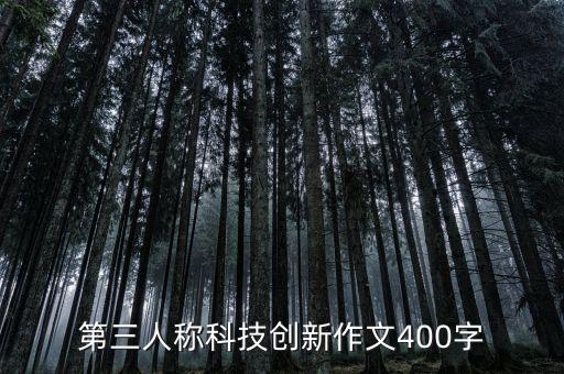 第三人稱科技創(chuàng)新作文400字