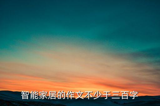 智能家居的作文不少于三百字