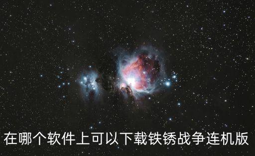 在哪個軟件上可以下載鐵銹戰(zhàn)爭連機版