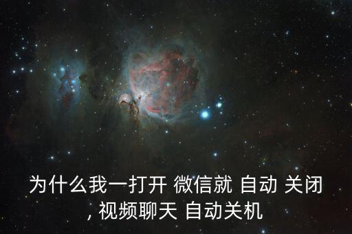 為什么我一打開(kāi) 微信就 自動(dòng) 關(guān)閉, 視頻聊天 自動(dòng)關(guān)機(jī)