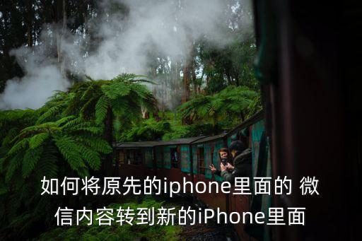 如何將原先的iphone里面的 微信內(nèi)容轉(zhuǎn)到新的iPhone里面