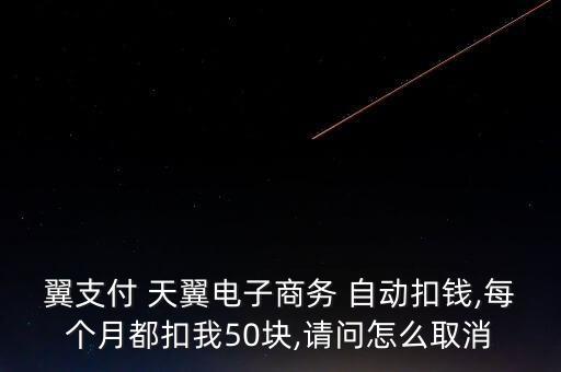 天翼自動扣款,如何注銷天翼電商扣款?一文看懂
