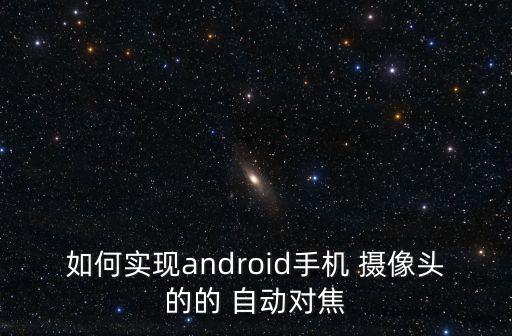 攝像頭自動對焦軟件,手機攝像頭自動對焦功能有哪些?