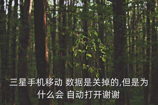 三星手機(jī)移動(dòng) 數(shù)據(jù)是關(guān)掉的,但是為什么會(huì) 自動(dòng)打開謝謝