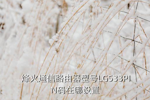  烽火通信路由器型號LG533PIN碼在哪設(shè)置
