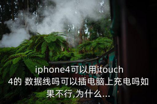  iphone4可以用itouch4的 數(shù)據(jù)線嗎可以插電腦上充電嗎如果不行,為什么...