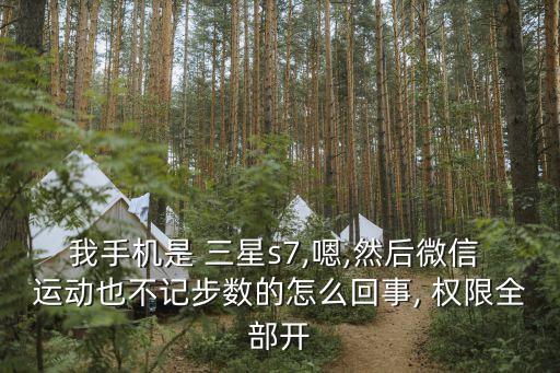 我手機(jī)是 三星s7,嗯,然后微信 運(yùn)動(dòng)也不記步數(shù)的怎么回事, 權(quán)限全部開