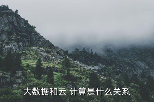 大數據和云 計算是什么關系