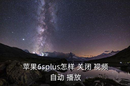  蘋果6splus怎樣 關(guān)閉 視頻 自動(dòng) 播放